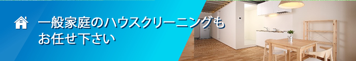 一般家庭のハウスクリーニングもお任せ下さい