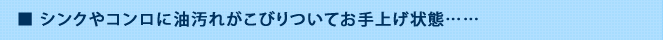 シンクやコンロに油汚れがこびりついてお手上げ状態……